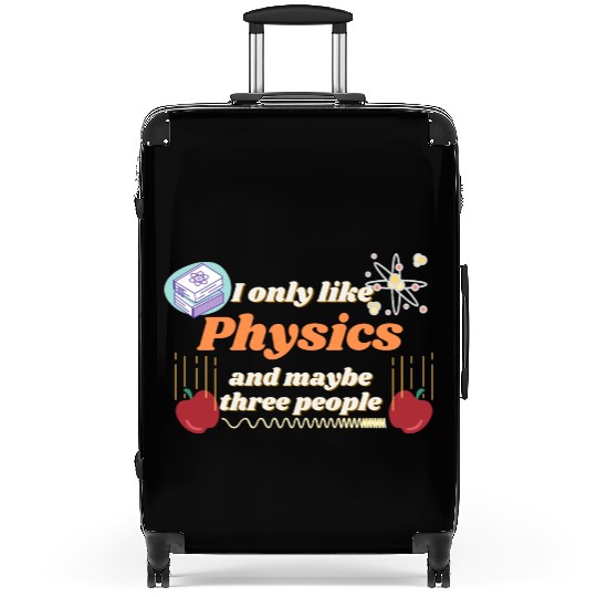 I only like physics, and maybe three people Suitcases