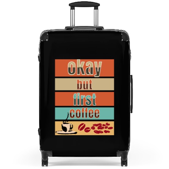Okay, but first coffee Suitcases