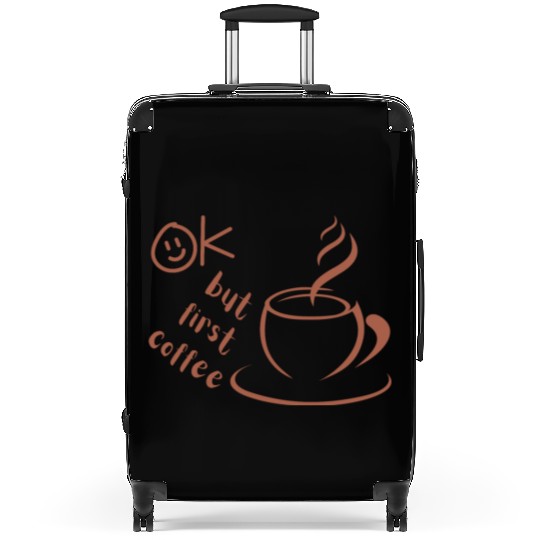 Okay, but first coffee Suitcases