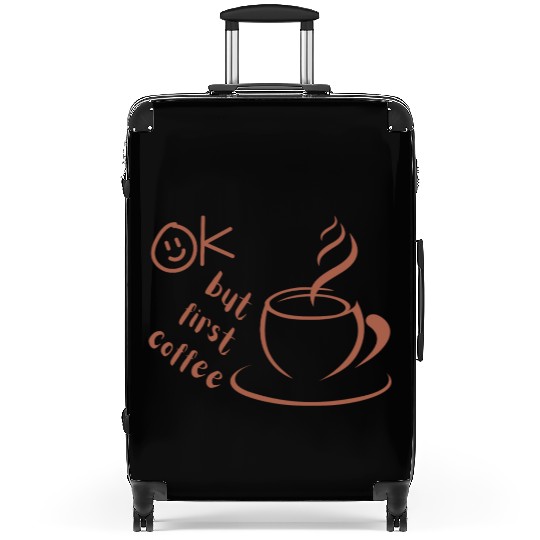 Okay, but first coffee Suitcases