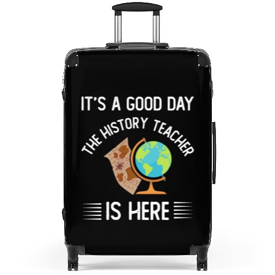 It's a good day the history teacher is here Suitcases