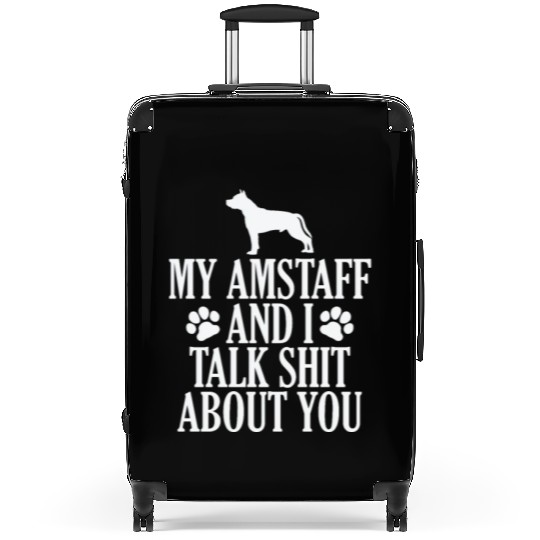 My Amstaff and I talk Shit about you Suitcases
