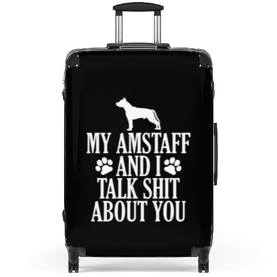 My Amstaff and I talk Shit about you Suitcases