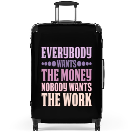 Everybody Wants The Money Nobody Wants The Work 6 Suitcases