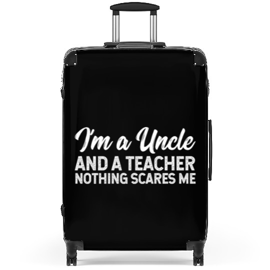 I'm A Uncle And A Teacher Nothing Scares Me Suitcases