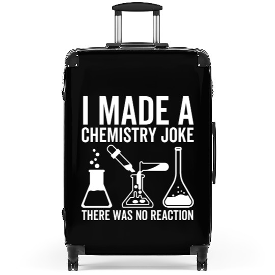 I Made a Chemistry Joke There Was No Reaction Suitcases