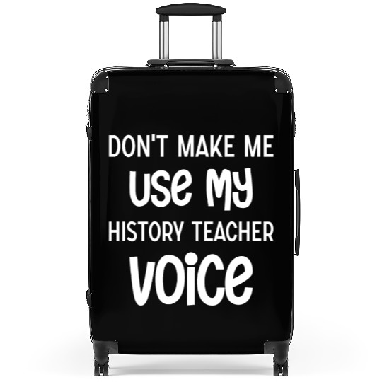 Don't make me use my History Teacher voice Suitcases