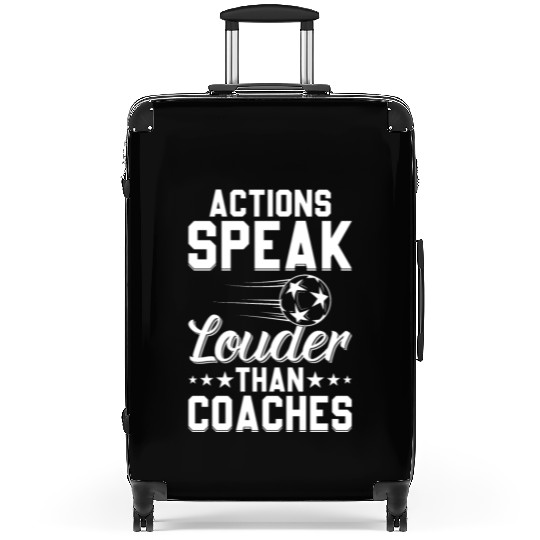Actions Speak Louder Than Coaches - Soccer Coach Suitcases