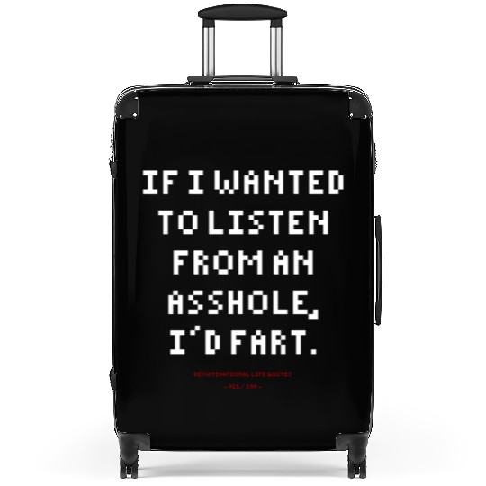 DLQ If I Wanted To Listen From An Asshole I'd Fart Suitcases
