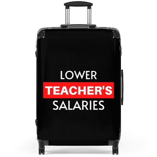 Lower Teacher Salaries, Teacher Salaries Gifts Suitcases