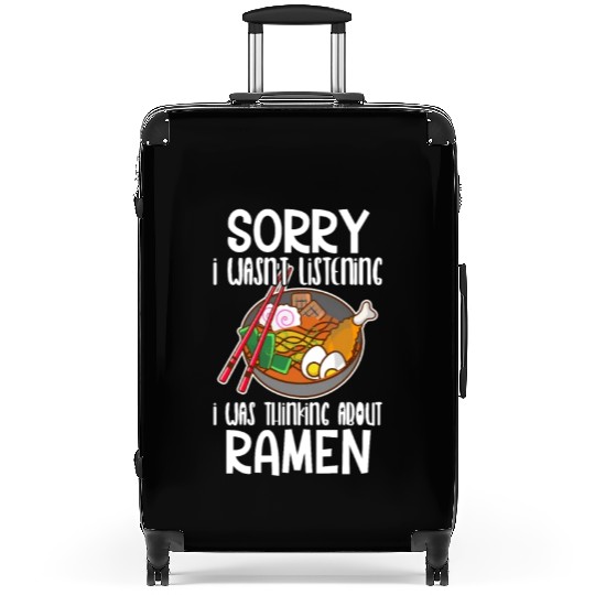 Sorry I Wasnt Listening I Was Thinking About Ramen Suitcases