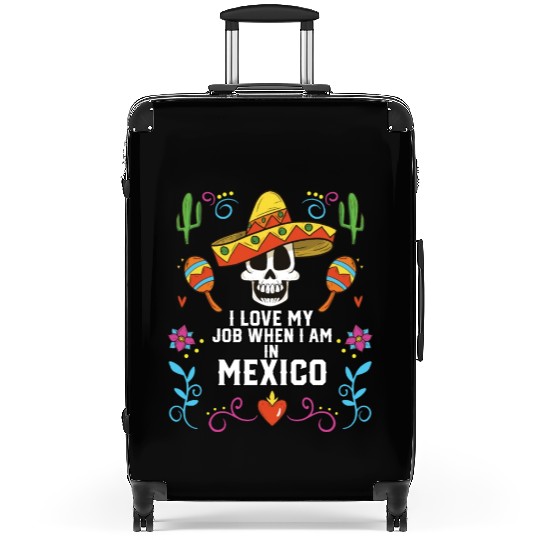 I Love My Job When I Am In Mexico Pride Mexican Suitcases