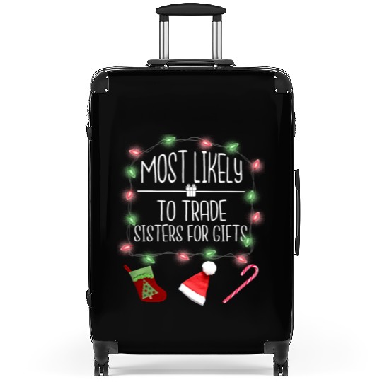 Most Likely To Trade Sisters For Gifts Christmas Suitcases