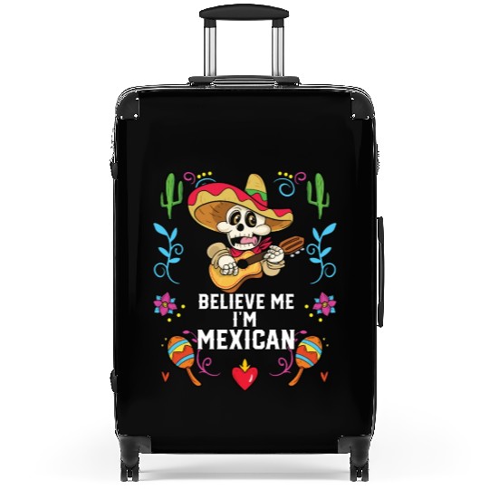 Believe Me I'm Mexican Life Mexico Pride Country Suitcases