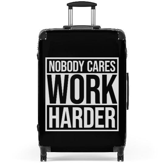 nobody cares work harder Suitcases
