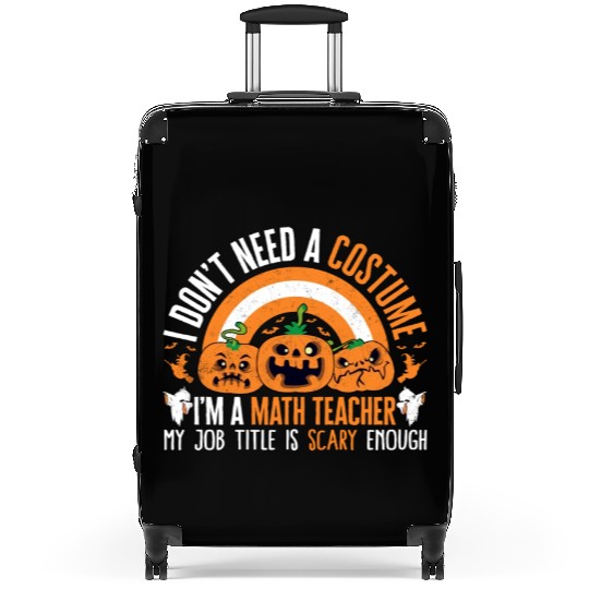 Halloween Math Teacher Suitcases, I Don't Need A