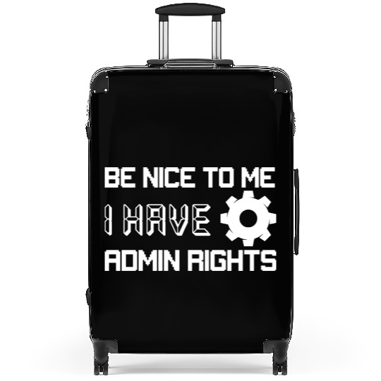 Be Nice To Me I Have Admin Rights Programmer Codin Suitcases