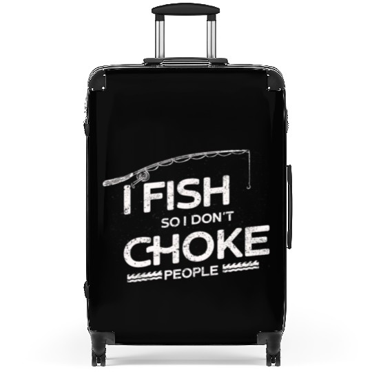I Fish So I Dont Choke People Funny Sayings Suitcases