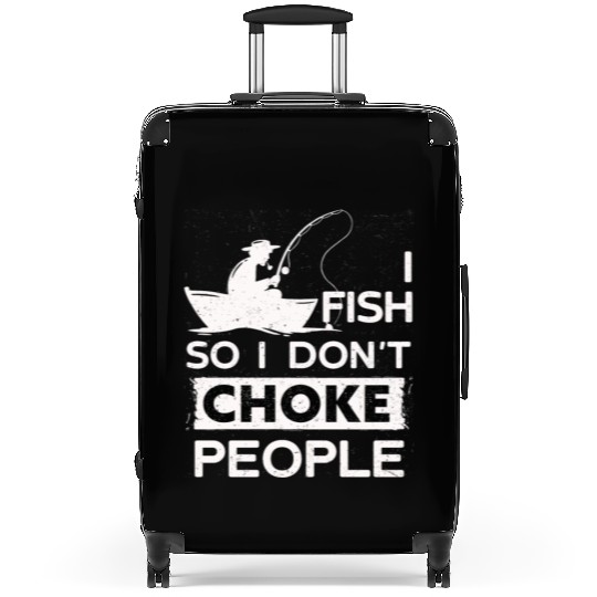 I Fish So I Dont Choke People Funny Sayings Suitcases