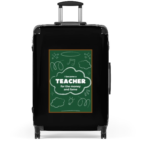 I became a teacher for the money and fame Suitcases