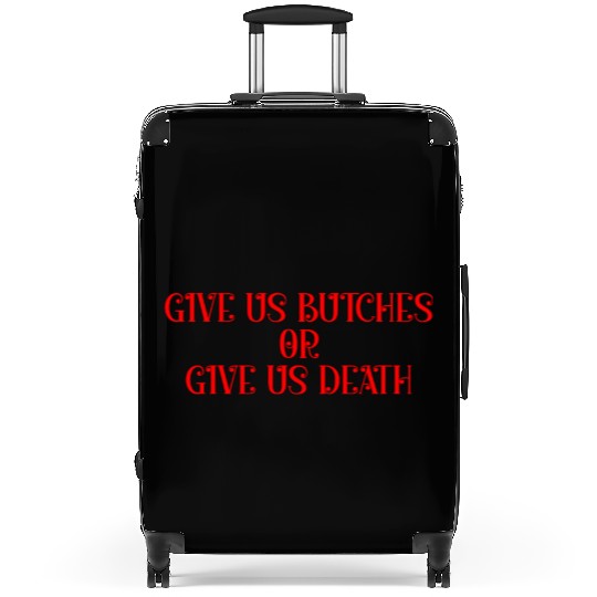 Give us butches or give us death Suitcases