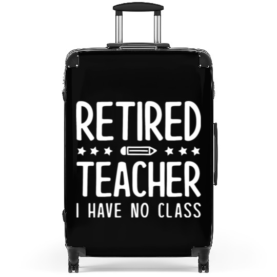 Retired Teacher I Have No Class Suitcases