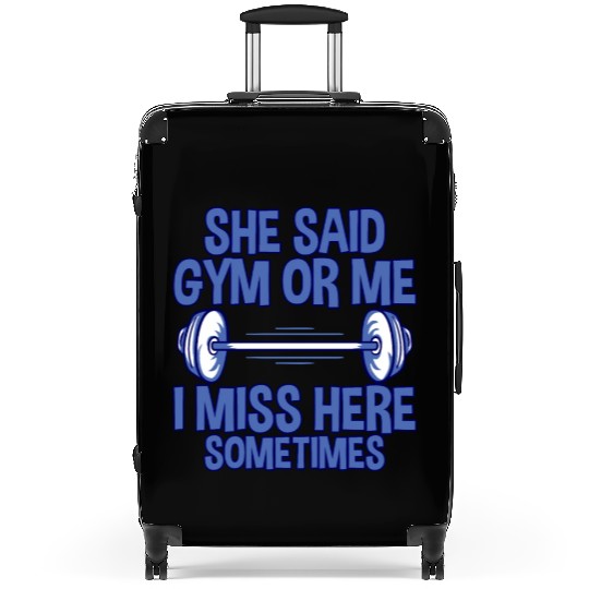She Said, Gym Or Me, I Miss Her Sometimes 2 Suitcases