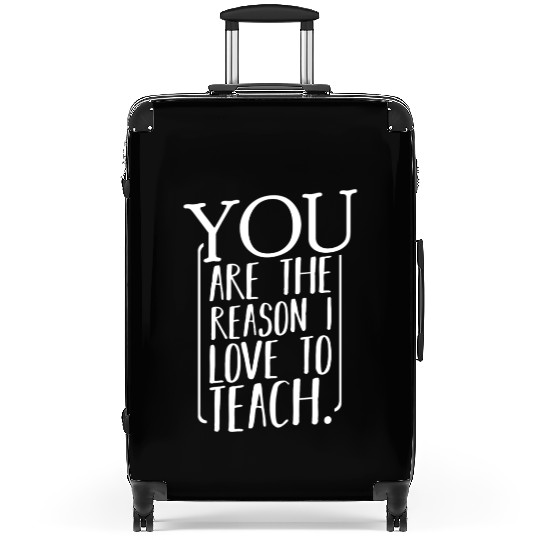 You Are The Reason I Love To Teach Positive Affirm Suitcases