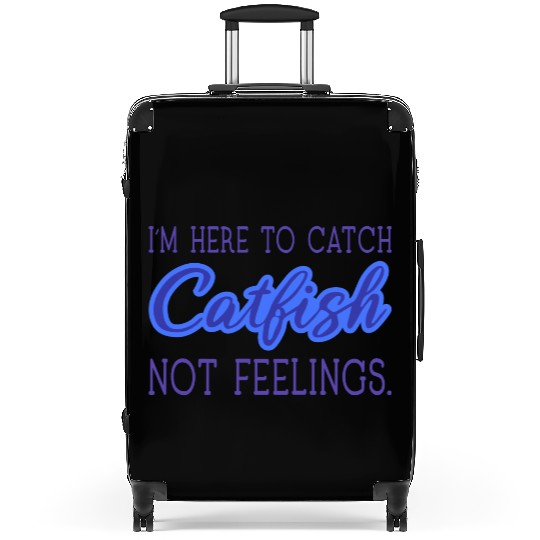 I'M Here To Catch Catfish Not Feelings Suitcases