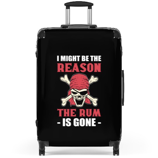 I Might Be The Reason The Rum Is Gone Pirates Suitcases