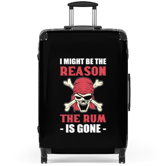 I Might Be The Reason The Rum Is Gone Pirates Suitcases