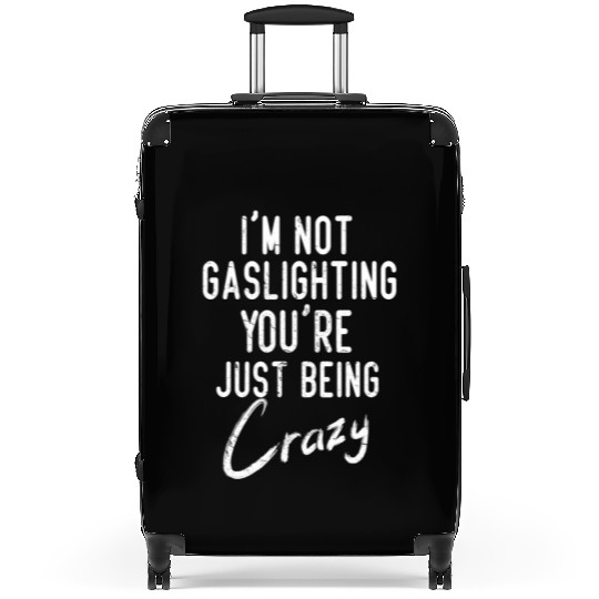 Gaslight Gaslighting Is Not Real You Are Crazy Dis Suitcases