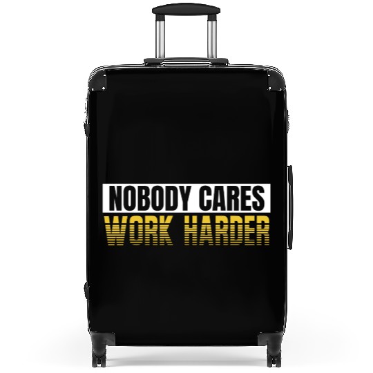 Nobody Cares Work Harder Suitcases