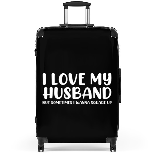 I Love My Husband But Sometimes Suitcases