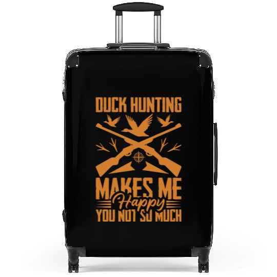 Duck Hunting Makes Me Happy You Not So Much Suitcases
