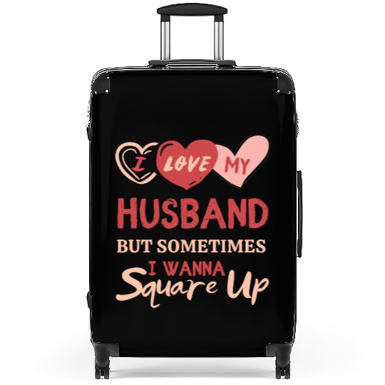 I Love My Husband But Sometimes I Wanna Square Up Suitcases