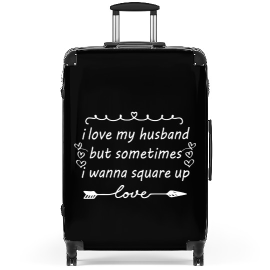 I Love My Husband But Sometimes I Wanna Square Up Suitcases