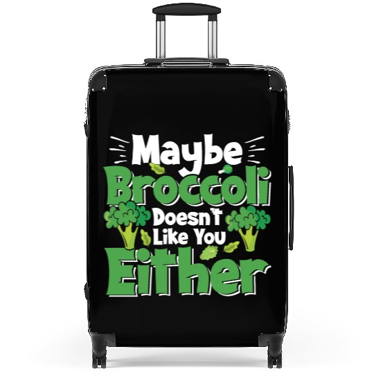 May Be Broccoli Does Not Like You Either Suitcases