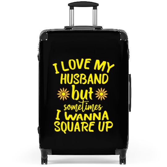I Love My Husband But Sometimes I Wanna square up Suitcases
