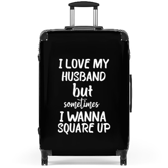 I Love My Husband But Sometimes I Wanna square up Suitcases