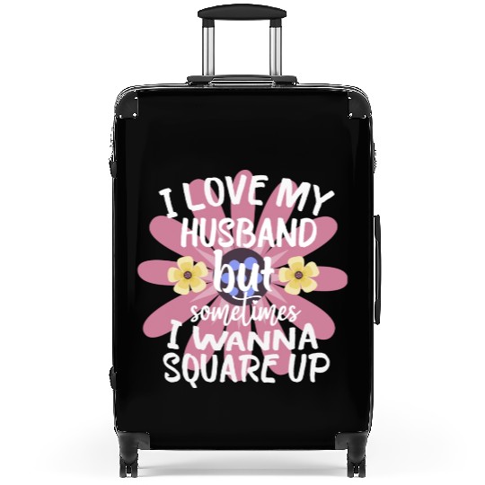 I Love My Husband But Sometimes I Wanna square up Suitcases