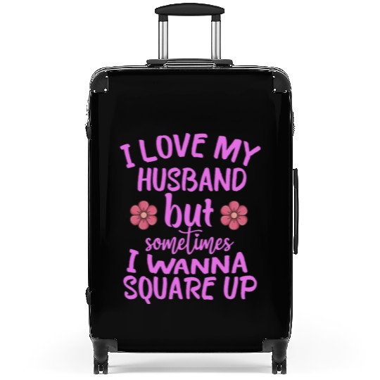 I Love My Husband But Sometimes I Wanna square up Suitcases
