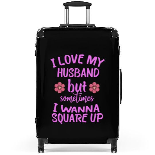 I Love My Husband But Sometimes I Wanna square up Suitcases