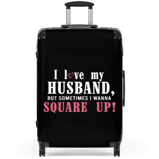 I Love My Husband But Sometimes I Wanna Square Up Suitcases