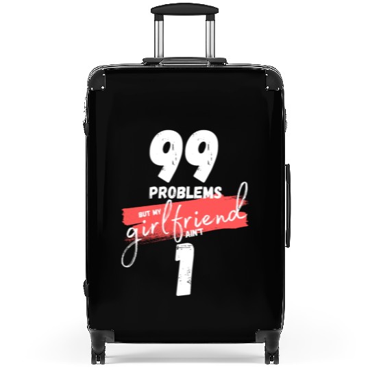 99 Problems But My Girlfriend Ain't One Suitcases