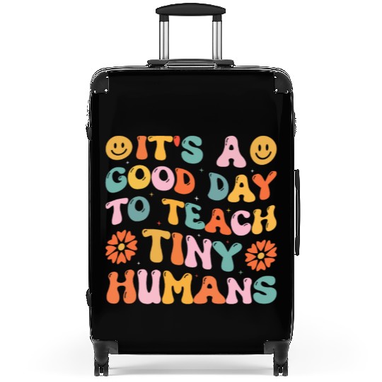 It's A Good Day To Teach Tiny Humans Funny Teacher Suitcases