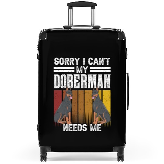 Sorry I Can't My Doberman Needs Me Pet Puppy Dog Suitcases
