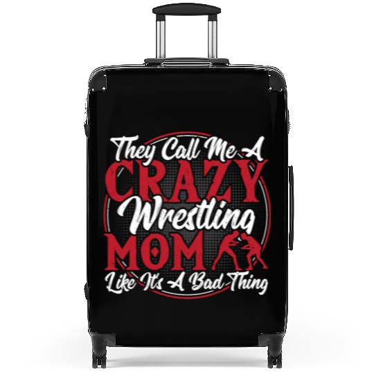 They Call Me A Crazy Wrestling Mom Like It's A Suitcases