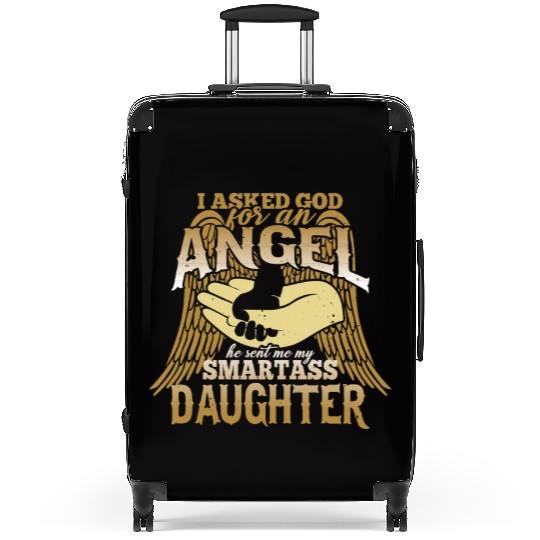 I asked God For An Angel He Sent Smartass Daughter Suitcases