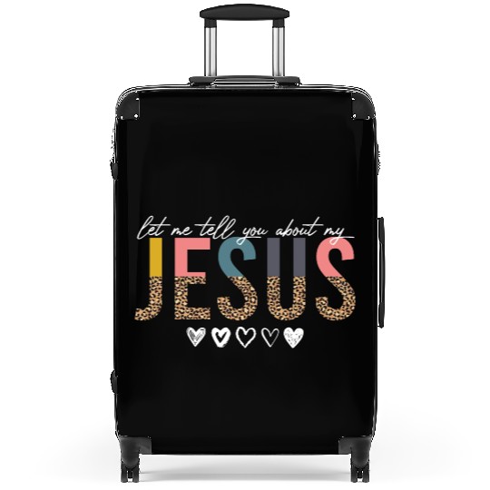 Let Me Tell You About My Jesus Christian Believer Suitcases